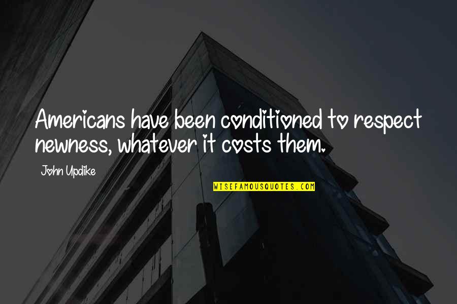 Besefa Quotes By John Updike: Americans have been conditioned to respect newness, whatever