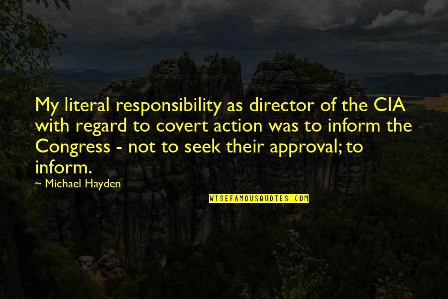 Besefer Quotes By Michael Hayden: My literal responsibility as director of the CIA Besefer Quotes By Michael Hayden: My literal responsibility as director of the CIA
