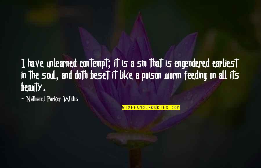 Beset Quotes By Nathaniel Parker Willis: I have unlearned contempt; it is a sin