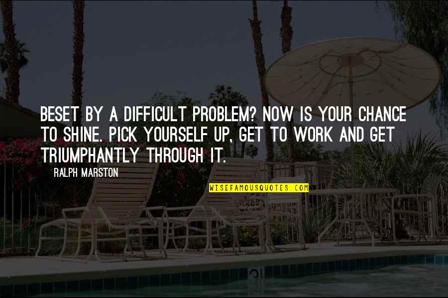 Beset Quotes By Ralph Marston: Beset by a difficult problem? Now is your