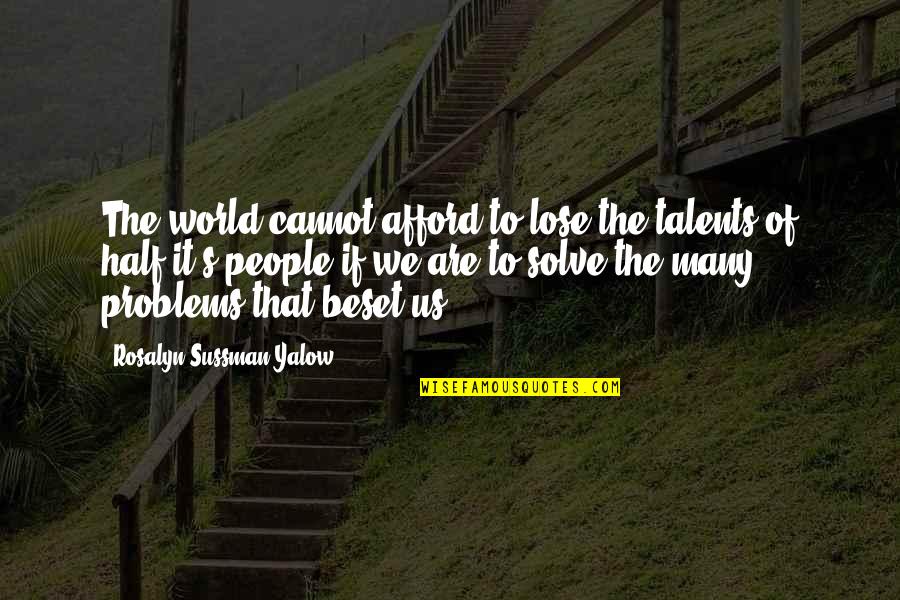 Beset Quotes By Rosalyn Sussman Yalow: The world cannot afford to lose the talents