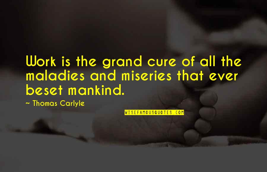 Beset Quotes By Thomas Carlyle: Work is the grand cure of all the