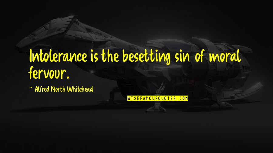 Besetting Quotes By Alfred North Whitehead: Intolerance is the besetting sin of moral fervour.