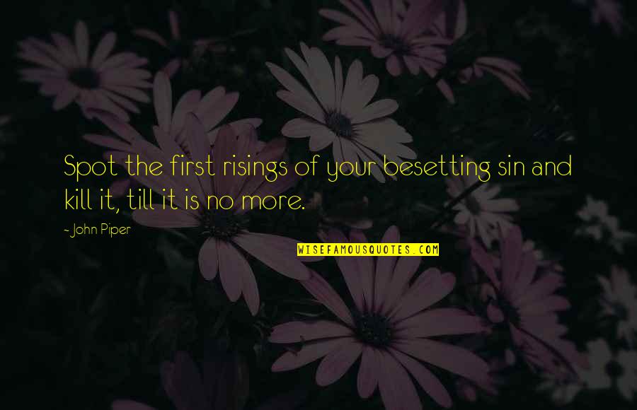 Besetting Quotes By John Piper: Spot the first risings of your besetting sin