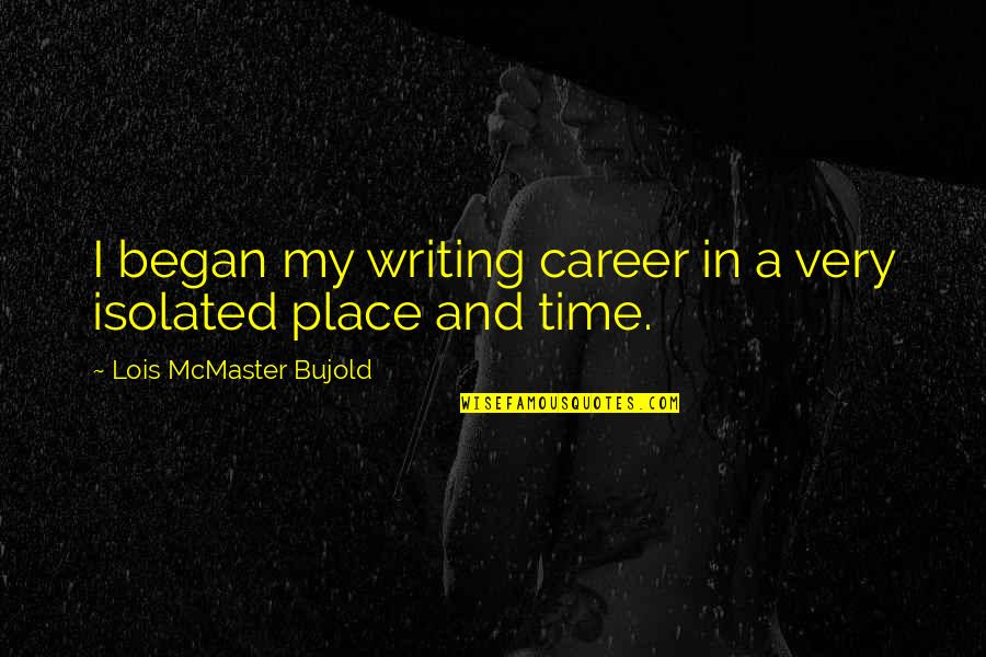 Besetting Synonym Quotes By Lois McMaster Bujold: I began my writing career in a very Besetting Synonym Quotes By Lois McMaster Bujold: I began my writing career in a very