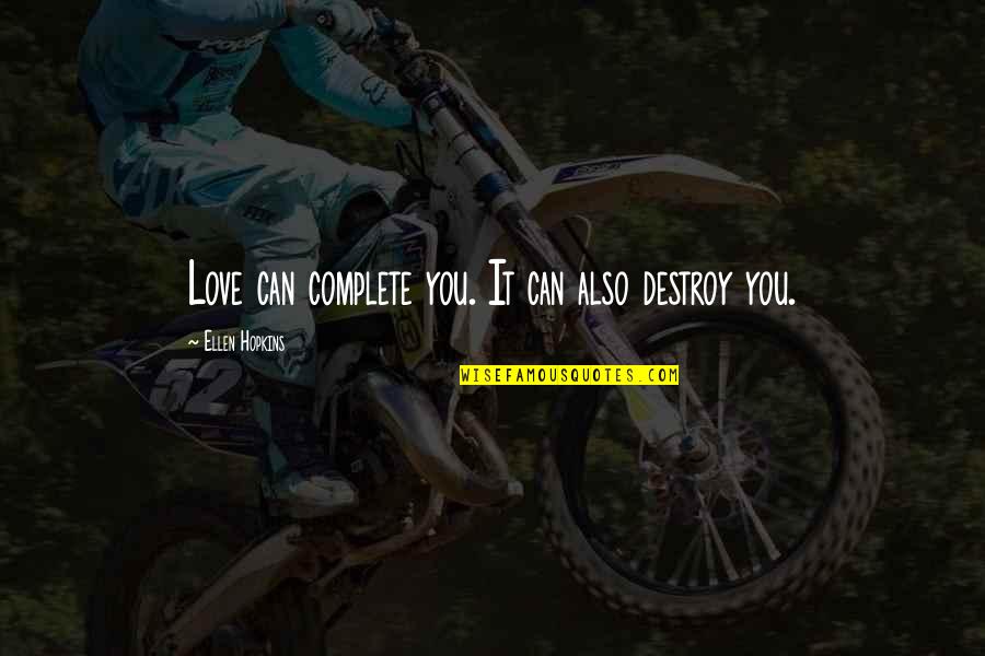 Besharam Rishtedar Quotes By Ellen Hopkins: Love can complete you. It can also destroy