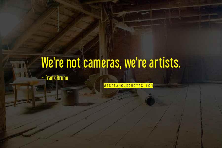 Beshert Quotes By Frank Bruno: We're not cameras, we're artists.