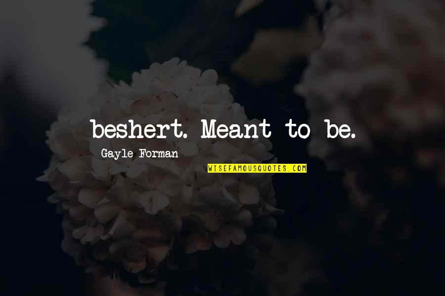 Beshert Quotes By Gayle Forman: beshert. Meant to be.