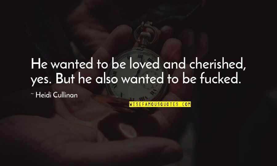 Beshert Quotes By Heidi Cullinan: He wanted to be loved and cherished, yes.