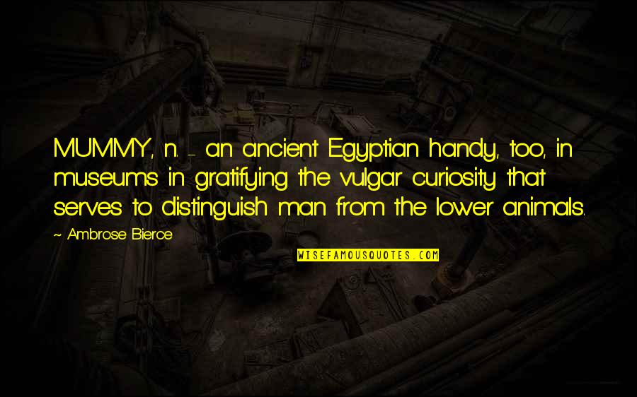 Beshert Yiddish Quotes By Ambrose Bierce: MUMMY, n. - an ancient Egyptian handy, too, Beshert Yiddish Quotes By Ambrose Bierce: MUMMY, n. - an ancient Egyptian handy, too,