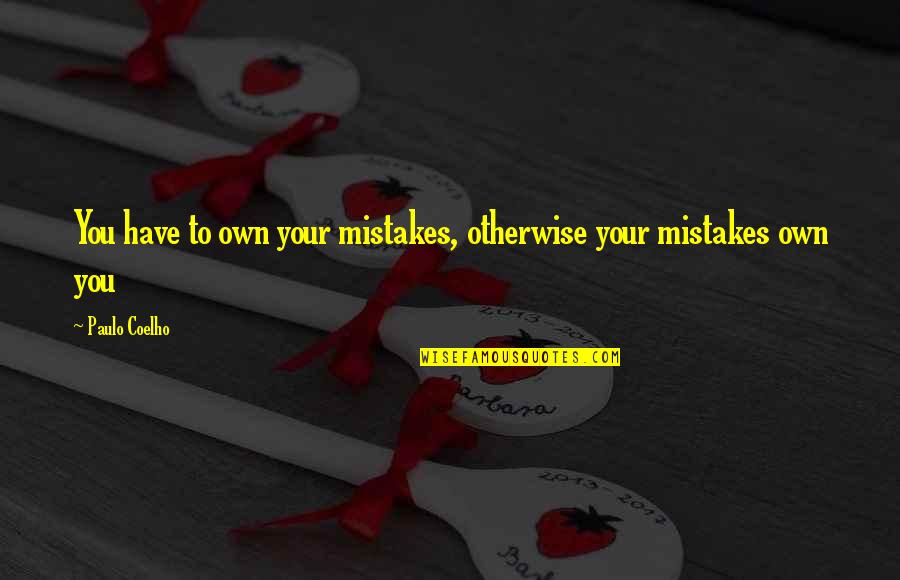 Beshert Yiddish Quotes By Paulo Coelho: You have to own your mistakes, otherwise your