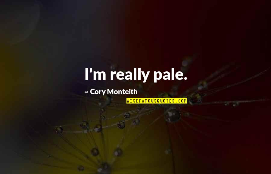 Beshit Quotes By Cory Monteith: I'm really pale. Beshit Quotes By Cory Monteith: I'm really pale.