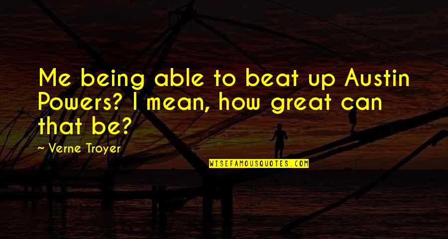 Beshkaltak Quotes By Verne Troyer: Me being able to beat up Austin Powers?