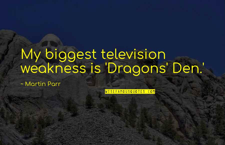 Beshkan Quotes By Martin Parr: My biggest television weakness is 'Dragons' Den.'