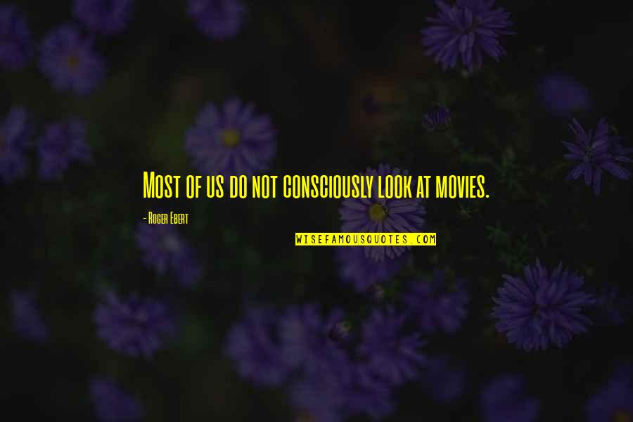 Beshoy Mehany Quotes By Roger Ebert: Most of us do not consciously look at Beshoy Mehany Quotes By Roger Ebert: Most of us do not consciously look at