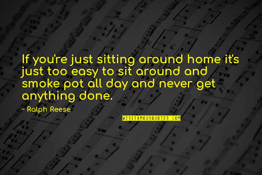 Besiana Kadare Quotes By Ralph Reese: If you're just sitting around home it's just
