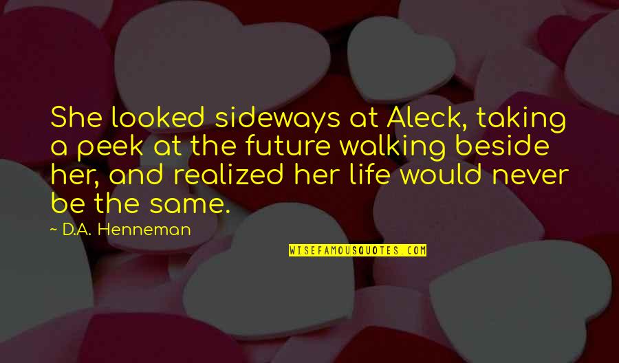 Beside Her Quotes By D.A. Henneman: She looked sideways at Aleck, taking a peek