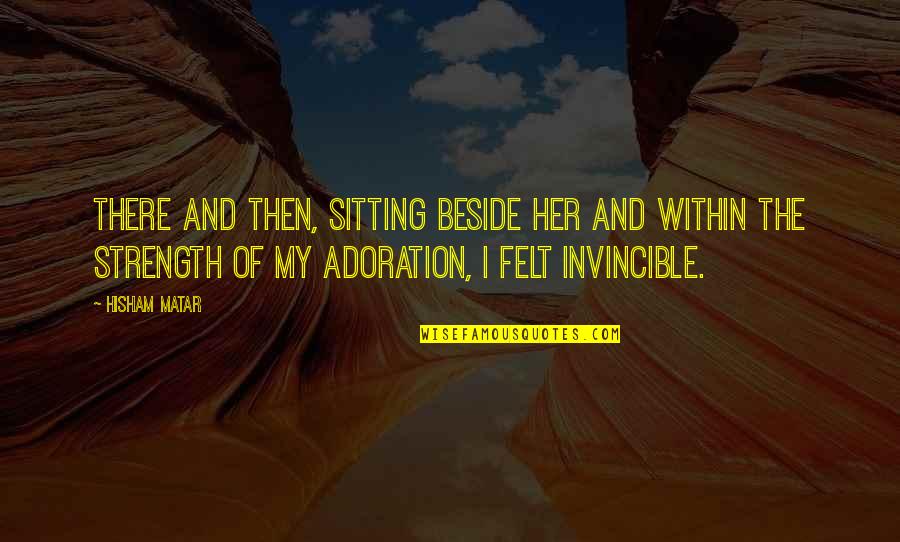 Beside Her Quotes By Hisham Matar: There and then, sitting beside her and within