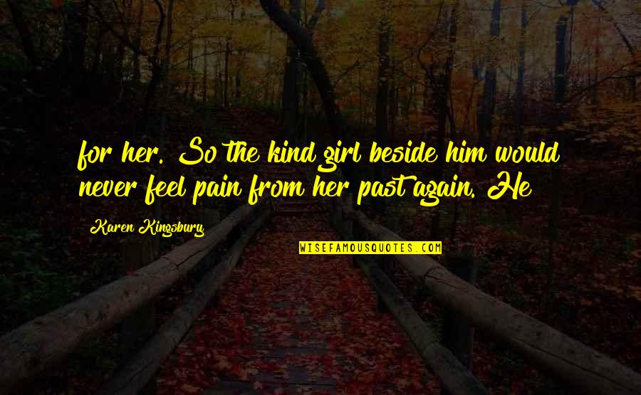 Beside Her Quotes By Karen Kingsbury: for her. So the kind girl beside him