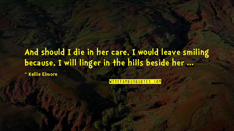 Beside Her Quotes By Kellie Elmore: And should I die in her care, I