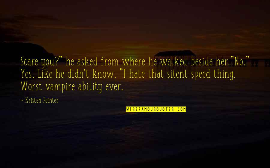 Beside Her Quotes By Kristen Painter: Scare you?" he asked from where he walked