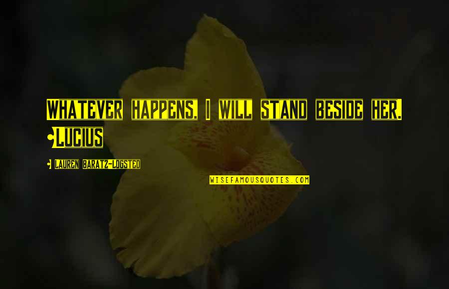Beside Her Quotes By Lauren Baratz-Logsted: Whatever happens, I will stand beside her. ~Lucius