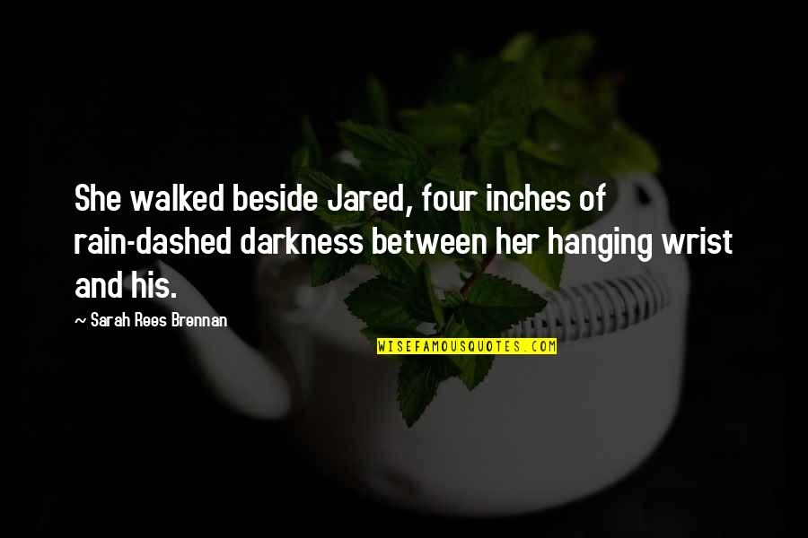 Beside Her Quotes By Sarah Rees Brennan: She walked beside Jared, four inches of rain-dashed