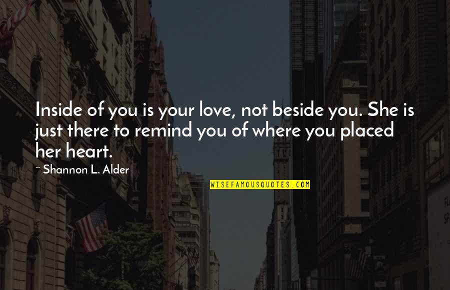 Beside Her Quotes By Shannon L. Alder: Inside of you is your love, not beside