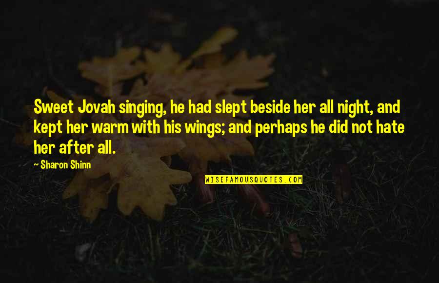 Beside Her Quotes By Sharon Shinn: Sweet Jovah singing, he had slept beside her
