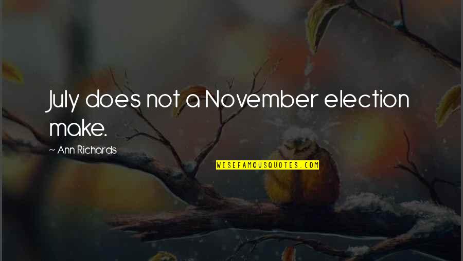 Beside Oneself Quotes By Ann Richards: July does not a November election make.