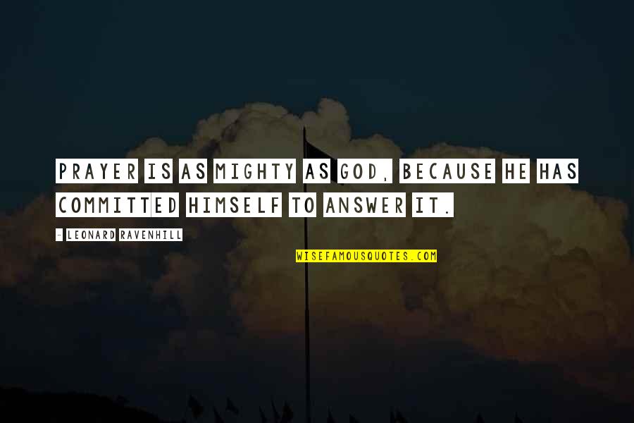 Beside Oneself Quotes By Leonard Ravenhill: Prayer is as mighty as God, because He