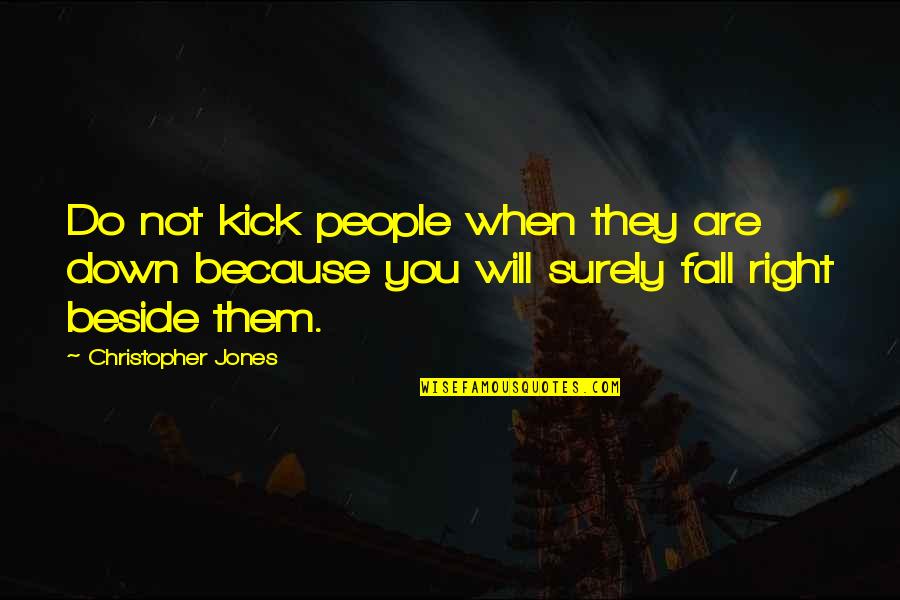 Beside Quotes By Christopher Jones: Do not kick people when they are down