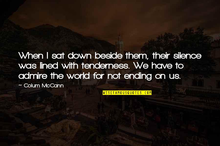 Beside Quotes By Colum McCann: When I sat down beside them, their silence
