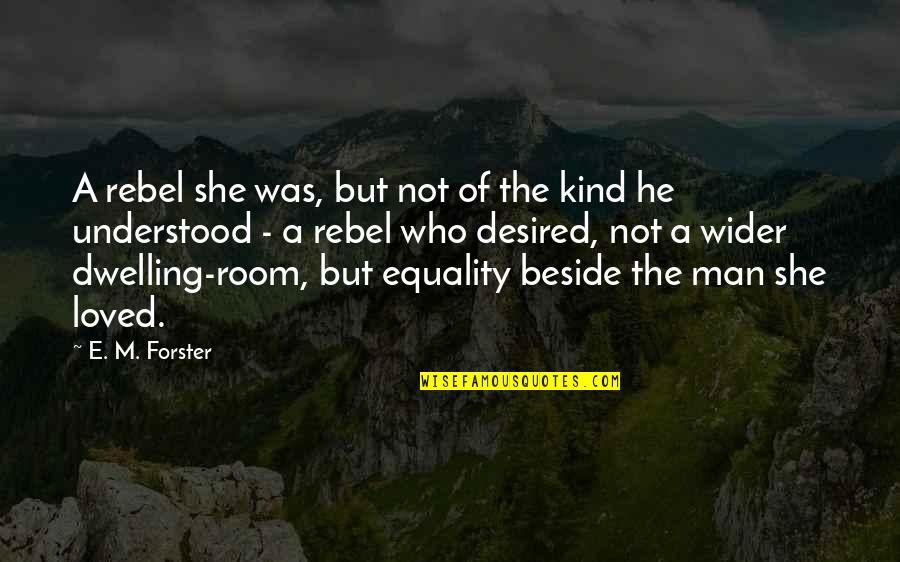 Beside Quotes By E. M. Forster: A rebel she was, but not of the