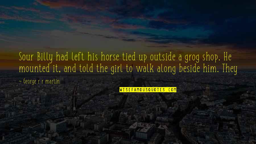 Beside Quotes By George R R Martin: Sour Billy had left his horse tied up