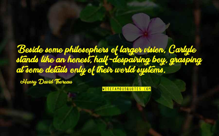 Beside Quotes By Henry David Thoreau: Beside some philosophers of larger vision, Carlyle stands