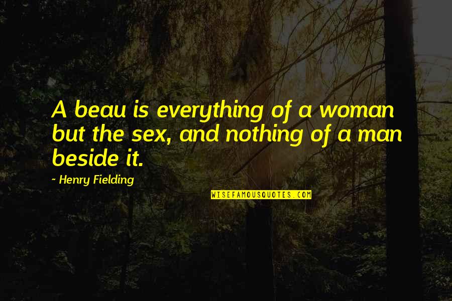 Beside Quotes By Henry Fielding: A beau is everything of a woman but