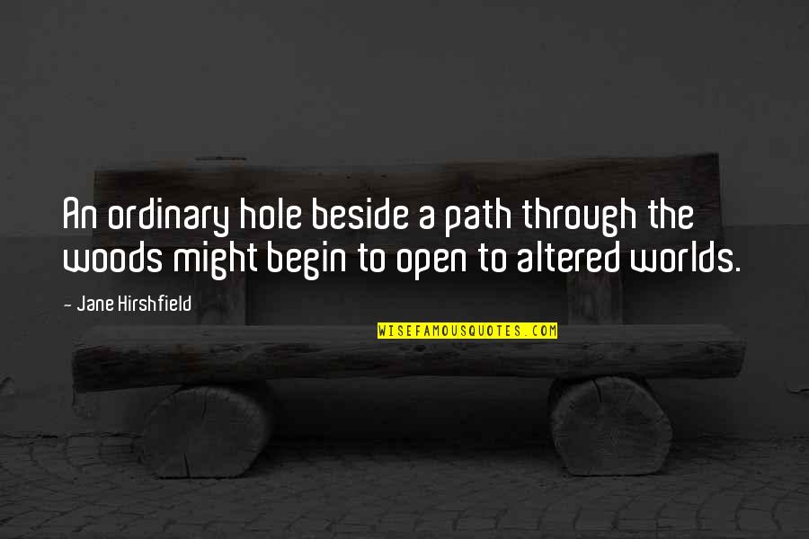 Beside Quotes By Jane Hirshfield: An ordinary hole beside a path through the