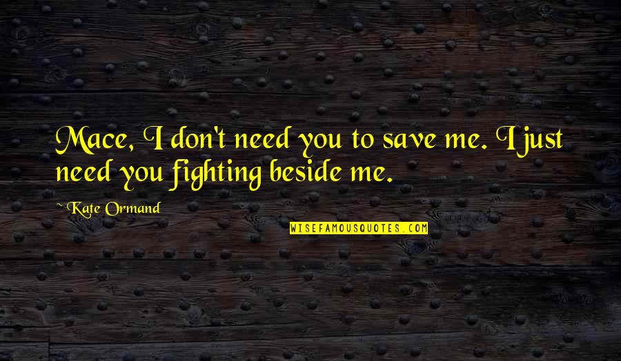 Beside Quotes By Kate Ormand: Mace, I don't need you to save me.