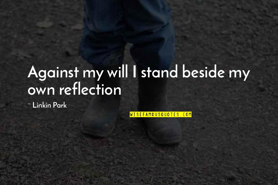 Beside Quotes By Linkin Park: Against my will I stand beside my own