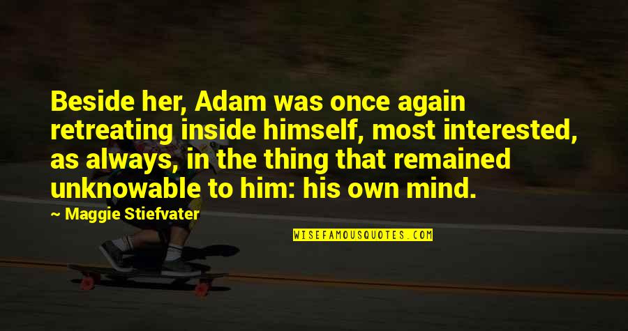 Beside Quotes By Maggie Stiefvater: Beside her, Adam was once again retreating inside