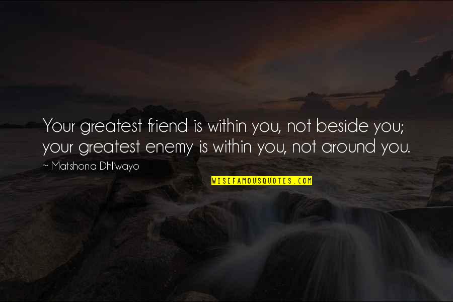 Beside Quotes By Matshona Dhliwayo: Your greatest friend is within you, not beside