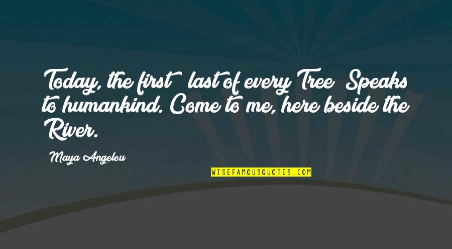 Beside Quotes By Maya Angelou: Today, the first & last of every Tree/