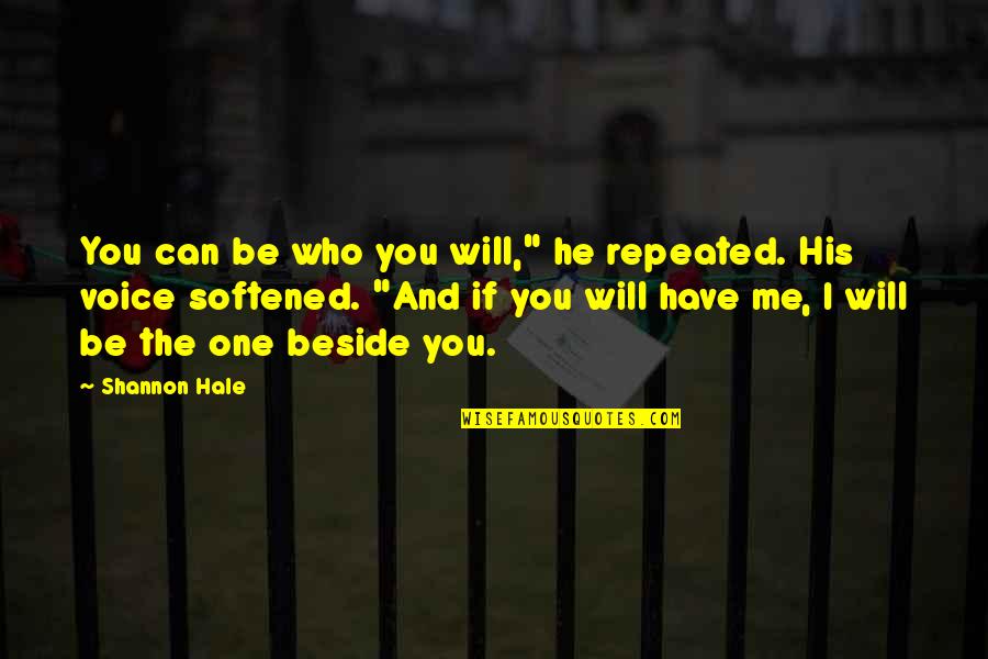 Beside Quotes By Shannon Hale: You can be who you will," he repeated.