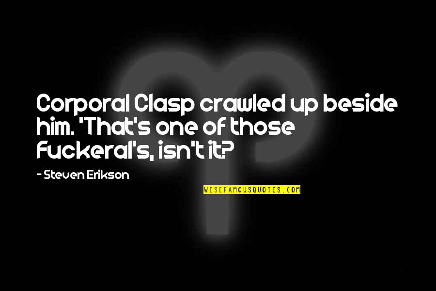 Beside Quotes By Steven Erikson: Corporal Clasp crawled up beside him. 'That's one