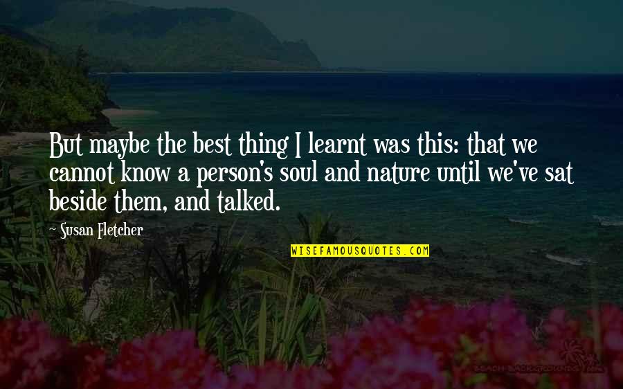 Beside Quotes By Susan Fletcher: But maybe the best thing I learnt was