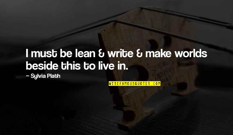 Beside Quotes By Sylvia Plath: I must be lean & write & make