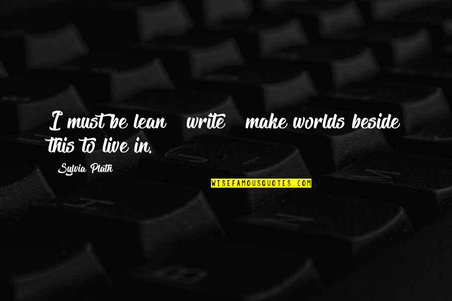 Beside Quotes By Sylvia Plath: I must be lean & write & make