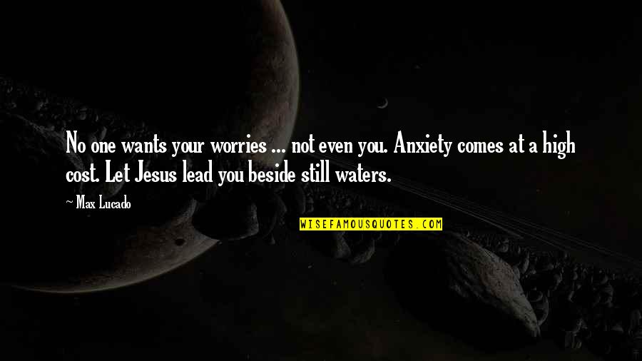 Beside Still Waters Quotes By Max Lucado: No one wants your worries ... not even