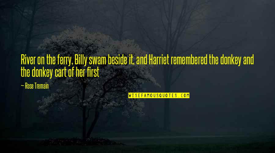 Beside The River Quotes By Rose Tremain: River on the ferry, Billy swam beside it, Beside The River Quotes By Rose Tremain: River on the ferry, Billy swam beside it,